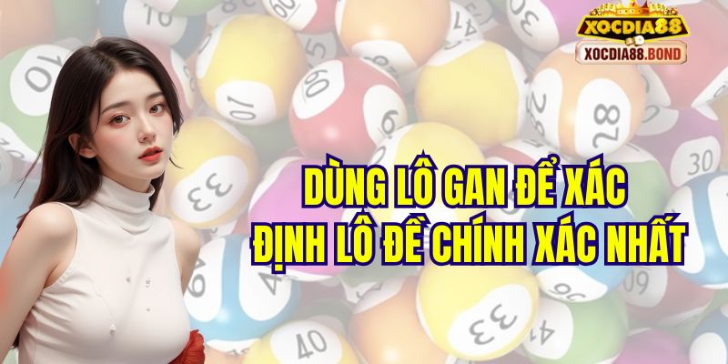 Đề Về 20 Hôm Sau Đánh Con Gì Dễ Trúng Số? Giải Mã Ngay! 2 Dùng lô gan để xác định lô đề chính xác nhất